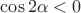 $\cos{2\alpha}<0$