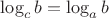 $\log_cb=\log_ab$