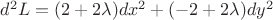$d^{2}L=(2+2\lambda)dx^2+(-2+2\lambda)dy^2$