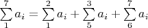 $\sum\limits_{1}^{7} a_i = \sum\limits_{1}^{2} a_i + \sum\limits_{5}^{3} a_i +\sum\limits_{6}^{7} a_i$