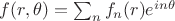 $f(r,\theta)=\sum_n f_n (r)e^{in\theta}$