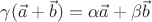 $\gamma(\vec a+\vec b)=\alpha\vec a+\beta\vec b$