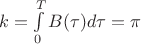 $k=\int\limits_{0}^{T}B(\tau)d\tau=\pi$