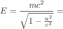 $E=\dfrac{mc^2}{\sqrt{1-\frac{u^2}{c^2}}}=$