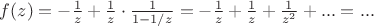 $f(z)=- \frac{1}{z} + \frac{1}{z} \cdot \frac{1}{1-1/z} =- \frac{1}{z} + \frac{1}{z} + \frac{1}{z^2}+ ... = ...$