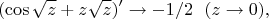 $$(\cos\sqrt z+z\sqrt z)'\to-1/2 \ \ (z\to0),$$