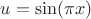 $u = \sin(\pi x)$