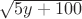 $\sqrt{5y+100}$
