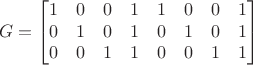 $$G=\begin{bmatrix} 1 & 0 & 0 & 1 & 1 & 0 & 0 & 1\\ 0 & 1 & 0 & 1 & 0 & 1 & 0 & 1 \\ 0 & 0 & 1 & 1 & 0 & 0 & 1 & 1 \end{bmatrix} \qquad$$