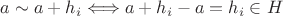 $a \sim a + h_i \Longleftrightarrow a + h_i - a = h_i \in H$