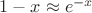 $1-x \approx e^{-x} $