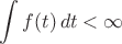 $$\int f(t)\, dt < \infty$$