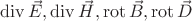 $\operatorname{div} \vec E, \operatorname{div} \vec H, \operatorname{rot} \vec B, \operatorname{rot} \vec D$