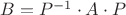 $B=P^{-1}\cdot A\cdot P$