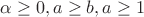 $\alpha \geq 0,a\geq b,a\geq 1$