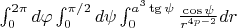 $\int_{0}^{2\pi} d\varphi \int_{0}^{\pi/2} d\psi \int_{0}^{a^3\tg \psi} \frac{\cos\psi}{r^{4p-2}}dr$