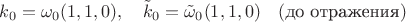 $$
k_0=\omega_0(1,1,0),\quad \tilde{k}_0=\tilde{\omega}_0(1,1,0)\quad (\mbox{до отражения})
$$