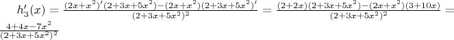 $h_3'(x)=\frac{(2x+x^2)'(2+3x+5x^2)-(2x+x^2)(2+3x+5x^2)'}{(2+3x+5x^2)^2}=\frac{(2+2x)(2+3x+5x^2)-(2x+x^2)(3+10x)}{(2+3x+5x^2)^2}=\frac{4+4x-7x^2}{(2+3x+5x^2)^2}$