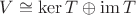 $V \cong \operatorname{ker} T \oplus \operatorname{im} T$