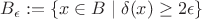 $B_\epsilon:=\{x\in B\mid \delta(x)\ge2\epsilon\}$
