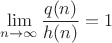 \[
\mathop {\lim }\limits_{n \to \infty } \frac{{q(n)}}
{{h(n)}} = 1
\]