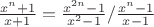 $\frac{x^n+1}{x+1}=\frac{x^{2n}-1}{x^2-1} / \frac{x^n-1}{x-1}$