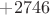 $+2746$