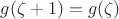 $g(\zeta+1)=g(\zeta)$