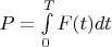 $P =\int\limits_{0}^{T}F( t ) d t$