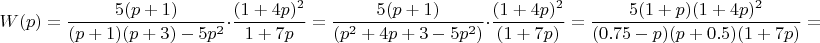 $$W(p)=\frac{5(p+1)}{(p+1)(p+3)-5p^2}\cdot\frac{(1+4p)^2}{1+7p}=\frac{5(p+1)}{(p^2+4p+3-5p^2)}\cdot\frac{(1+4p)^2}{(1+7p)}=\frac{5(1+p)(1+4p)^2}{(0.75-p)(p+0.5)(1+7p)}=$$