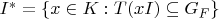 $I^*=\{x \in K: T(x I) \subseteq G_F\}$
