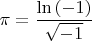 $\pi = \dfrac{\ln{(-1)}}{\sqrt{-1}}$