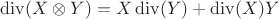 $\operatorname{div}(X\otimes Y)=X\operatorname{div}(Y)+\operatorname{div}(X) Y$
