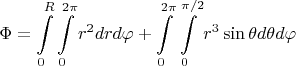 $$\Phi=\int\limits_{0}^{R}\int\limits_{0}^{2\pi}r^{2}drd\varphi+\int\limits_{0}^{2\pi}\int\limits_{0}^{\pi/2}r^{3}\sin{\theta}d\theta d\varphi$$
