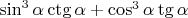$\sin^{3}\alpha \ctg\alpha+\cos^{3}\alpha \tg\alpha$