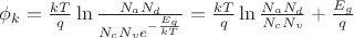 $\phi_k=\frac{kT}{q}\ln{\frac{N_aN_d}{N_cN_ve^{-\frac {E_g}{kT}}}}=\frac{kT}{q}\ln{\frac{N_aN_d}{N_cN_v}}+\frac{E_g}{q}$ $\phi_k=\frac{kT}{q}\ln{\frac{N_aN_d}{N_cN_ve^{-\frac {E_g}{kT}}}}=\frac{kT}{q}\ln{\frac{N_aN_d}{N_cN_v}}+\frac{E_g}{q}$
