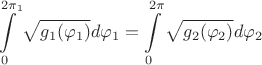 $$\int\limits_0^{2\pi_1}\sqrt{g_1(\varphi_1)}d\varphi_1=\int\limits_0^{2\pi}\sqrt{g_2(\varphi_2)}d\varphi_2$$ $$\int\limits_0^{2\pi_1}\sqrt{g_1(\varphi_1)}d\varphi_1=\int\limits_0^{2\pi}\sqrt{g_2(\varphi_2)}d\varphi_2$$