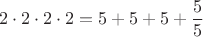 $$2\cdot 2\cdot 2\cdot 2=5+5+5+\frac{5}{5}$$