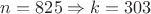 $n =825 \Rightarrow k = 303$