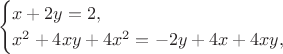 $$\begin{equation*}
 \begin{cases}
   x+2y= 2, 
   \\
    x^2+4xy+4x^2=-2y+4x+4xy,
 \end{cases}
\end{equation*}
$$