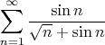 $$\sum_{n=1}^{\infty} \frac{\sin n}{\sqrt n +\sin n}$
