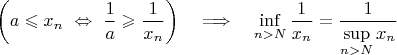 $\left(a\leqslant x_n\ \Leftrightarrow\ \dfrac{1}{a}\geqslant\dfrac{1}{x_n}\right)\quad\Longrightarrow\quad \inf\limits_{n>N}\dfrac{1}{x_n}=\dfrac{1}{\sup\limits_{n>N}x_n}$