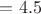 $=4.5$