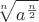 $$\sqrt[n]{a^{\frac n2}}$$