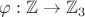 $\varphi : \mathbb{Z} \to \mathbb{Z}_3$
