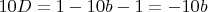 $10D = 1 - 10b - 1 = -10b$