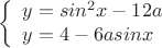 $$
\left\{ \begin{array}{l}
y=sin^2x-12a \\
y=4-6asinx \end{array} \right.
$$