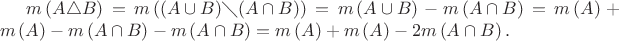 $m\left(A\triangle B\right)=m\left((A\cup B)\diagdown (A \cap B)\right)=m\left(A\cup B\right)-m\left(A\cap B\right)=m\left(A\right)+m\left(A\right)-m\left(A\cap B\right)-m\left(A\cap B\right)=m\left(A\right)+m\left(A\right)-2m\left(A\cap B\right).$