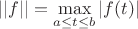 $||f||=\displaystyle\max_{a\leq t\leq b}|f(t)|$