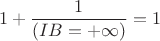 $$1+\frac{1}{\left(IB=+\infty\right)}=1$$